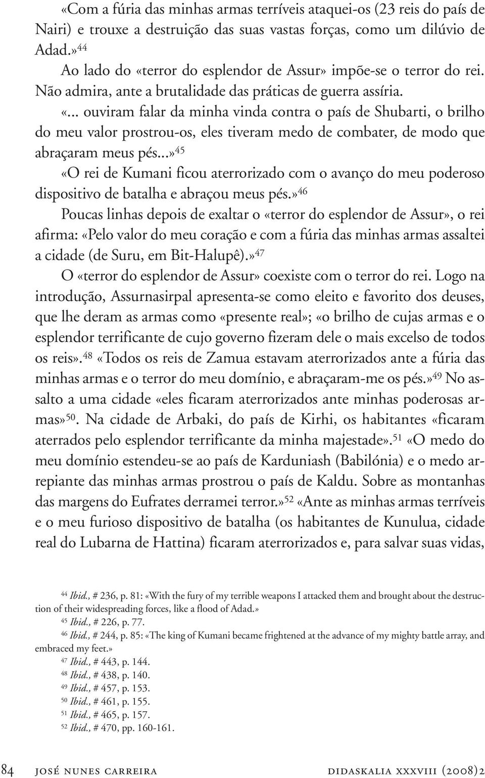 ..» 45 «O rei de Kumani ficou aterrorizado com o avanço do meu poderoso dispositivo de batalha e abraçou meus pés.