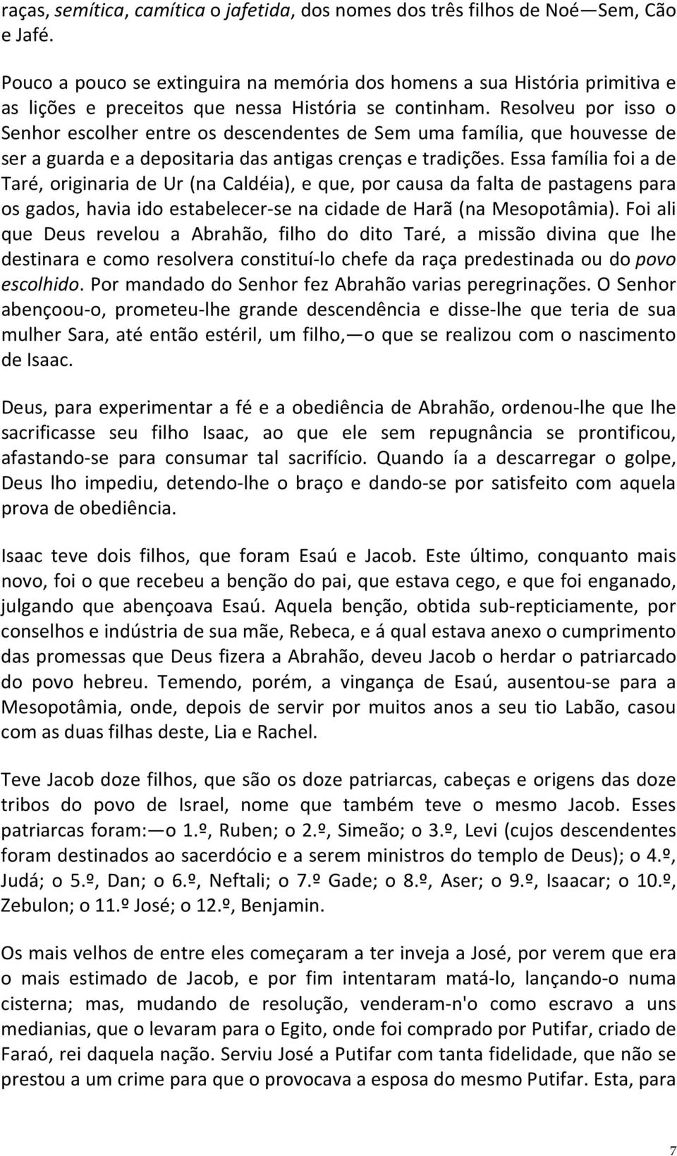 Resolveu por isso o Senhor escolher entre os descendentes de Sem uma família, que houvesse de ser a guarda e a depositaria das antigas crenças e tradições.