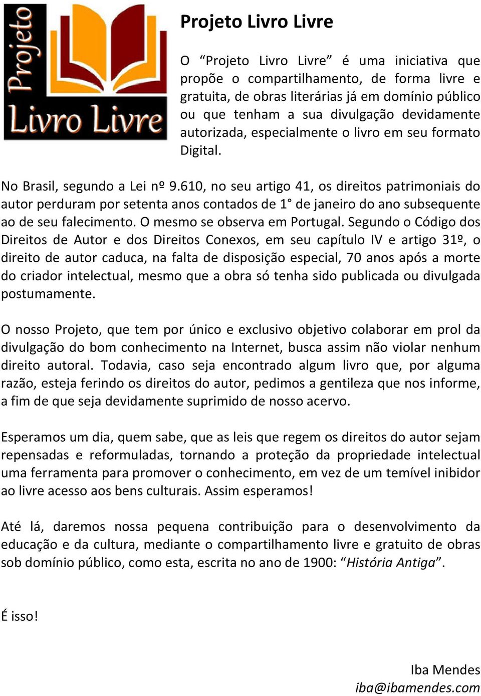 610, no seu artigo 41, os direitos patrimoniais do autor perduram por setenta anos contados de 1 de janeiro do ano subsequente ao de seu falecimento. O mesmo se observa em Portugal.