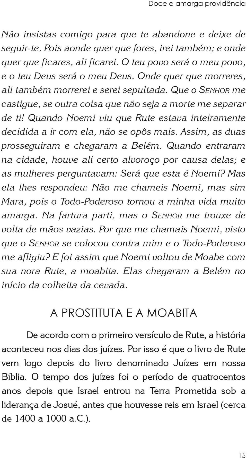 Quando Noemi viu que Rute estava inteiramente decidida a ir com ela, não se opôs mais. Assim, as duas prosseguiram e chegaram a Belém.