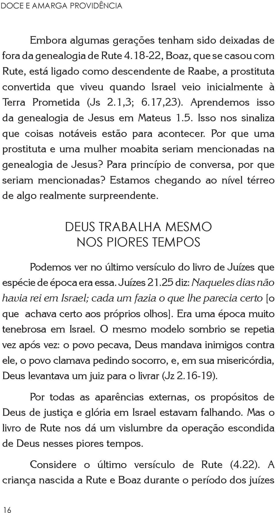 Aprendemos isso da genealogia de Jesus em Mateus 1.5. Isso nos sinaliza que coisas notáveis estão para acontecer. Por que uma prostituta e uma mulher moabita seriam mencionadas na genealogia de Jesus?