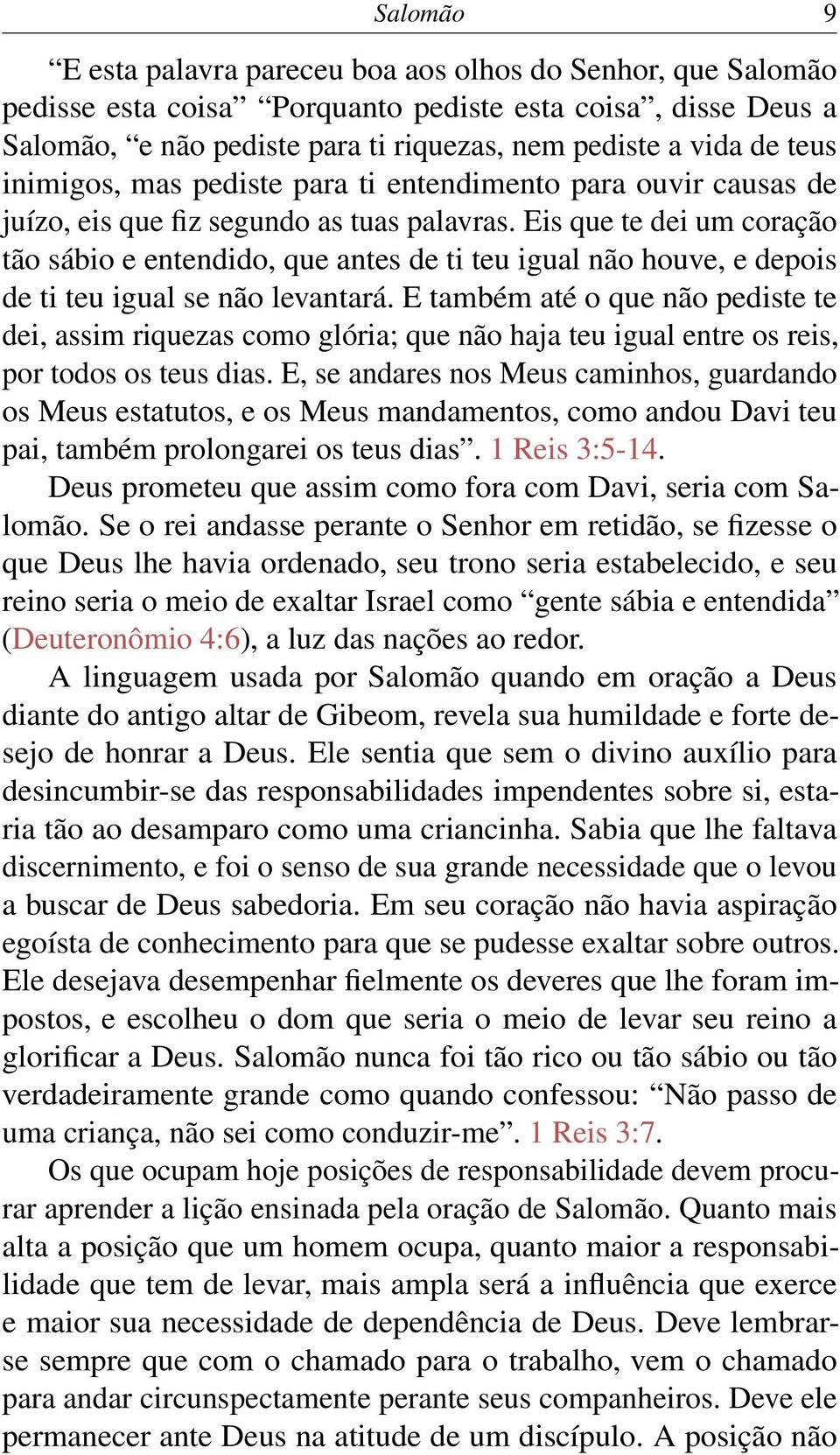 Eis que te dei um coração tão sábio e entendido, que antes de ti teu igual não houve, e depois de ti teu igual se não levantará.