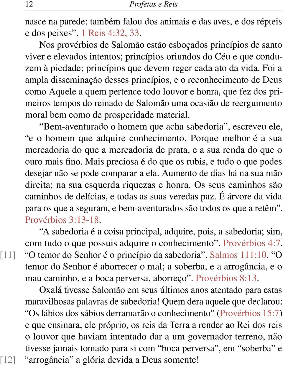 Foi a ampla disseminação desses princípios, e o reconhecimento de Deus como Aquele a quem pertence todo louvor e honra, que fez dos primeiros tempos do reinado de Salomão uma ocasião de reerguimento