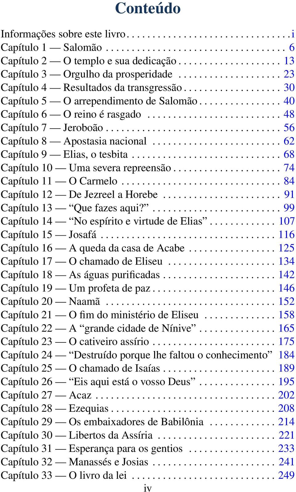 ............... 40 Capítulo 6 O reino é rasgado.......................... 48 Capítulo 7 Jeroboão.................................. 56 Capítulo 8 Apostasia nacional......................... 62 Capítulo 9 Elias, o tesbita.