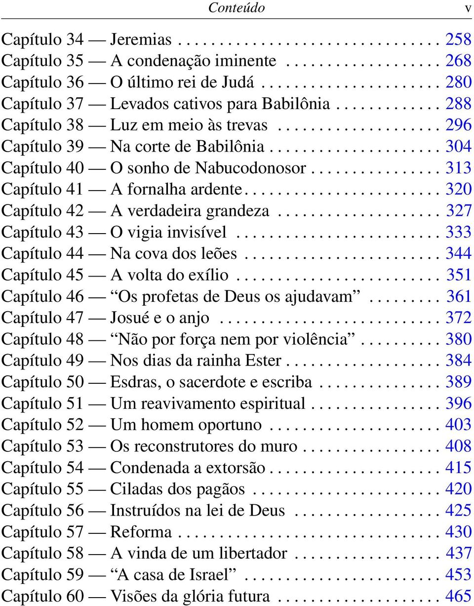 .................... 304 Capítulo 40 O sonho de Nabucodonosor................ 313 Capítulo 41 A fornalha ardente........................ 320 Capítulo 42 A verdadeira grandeza.