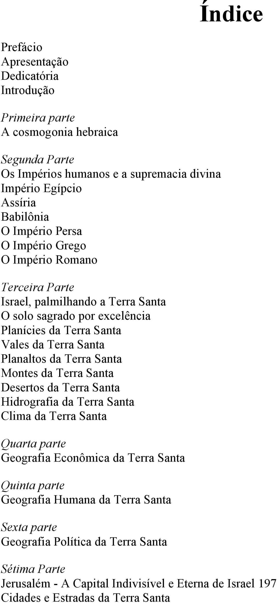 Planaltos da Terra Santa Montes da Terra Santa Desertos da Terra Santa Hidrografia da Terra Santa Clima da Terra Santa Quarta parte Geografia Econômica da Terra Santa Quinta