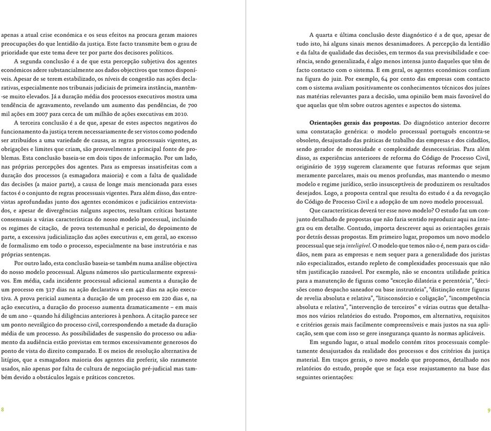 A segunda conclusão é a de que esta percepção subjetiva dos agentes económicos adere substancialmente aos dados objectivos que temos disponíveis.