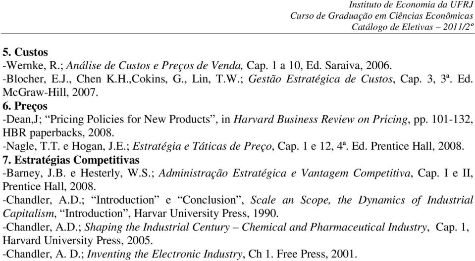 1 e 12, 4ª. Ed. Prentice Hall, 2008. 7. Estratégias Competitivas -Barney, J.B. e Hesterly, W.S.; Administração Estratégica e Vantagem Competitiva, Cap. I e II, Prentice Hall, 2008. -Chandler, A.D.
