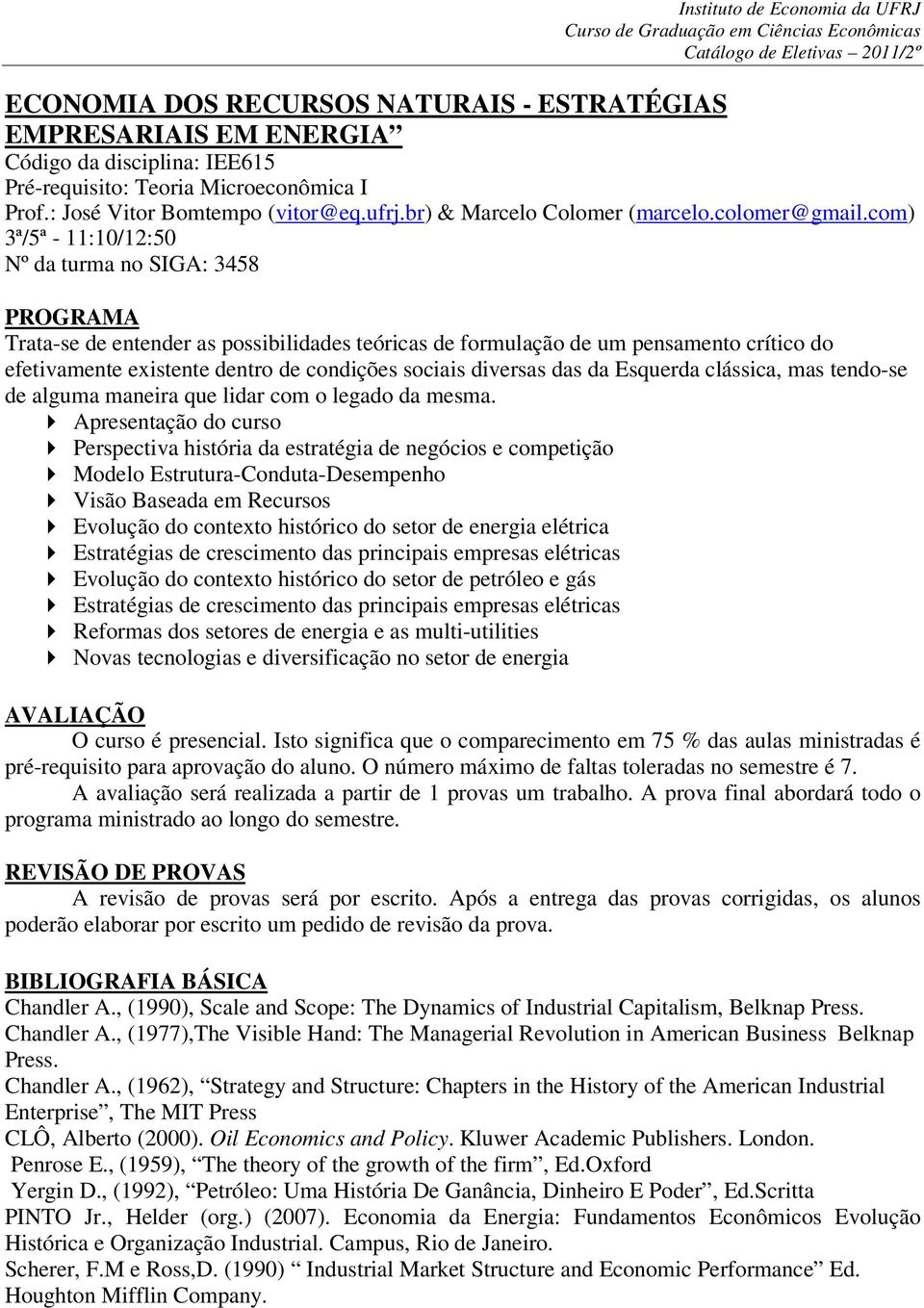 com) 3ª/5ª - 11:10/12:50 Nº da turma no SIGA: 3458 PROGRAMA Trata-se de entender as possibilidades teóricas de formulação de um pensamento crítico do efetivamente existente dentro de condições