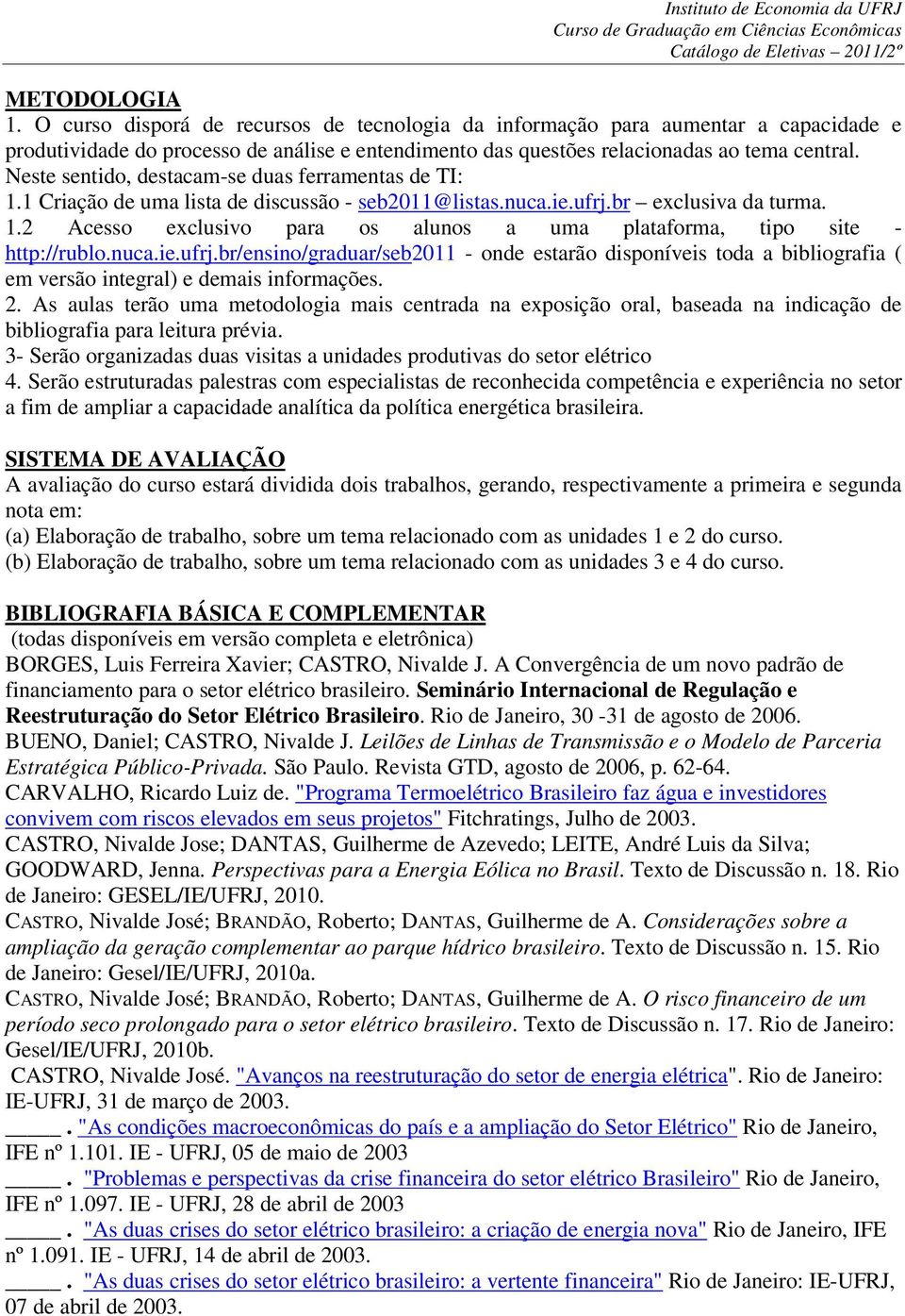 nuca.ie.ufrj.br/ensino/graduar/seb2011 - onde estarão disponíveis toda a bibliografia ( em versão integral) e demais informações. 2.