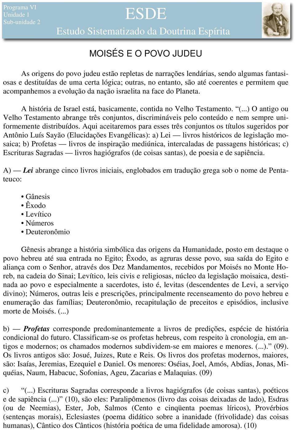 A história de Israel está, basicamente, contida no Velho Testamento. (...) O antigo ou Velho Testamento abrange três conjuntos, discrimináveis pelo conteúdo e nem sempre uniformemente distribuídos.