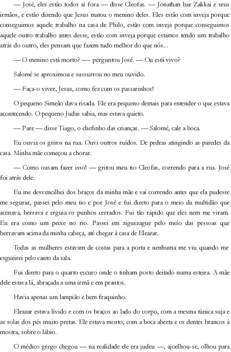 atrás do outro, eles pensam que fazem tudo melhor do que nós... O menino está morto? - perguntou José. Ou está vivo? Salomé se aproximou e sussurrou no meu ouvido.