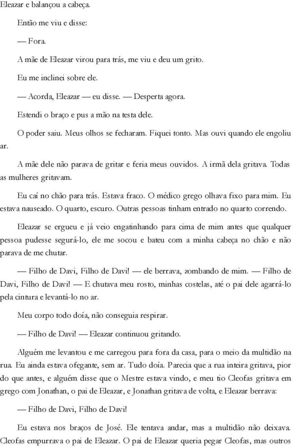 A irmã dela gritava. Todas as mulheres gritavam. Eu caí no chão para trás. Estava fraco. O médico grego olhava fixo para mim. Eu estava nauseado. O quarto, escuro.