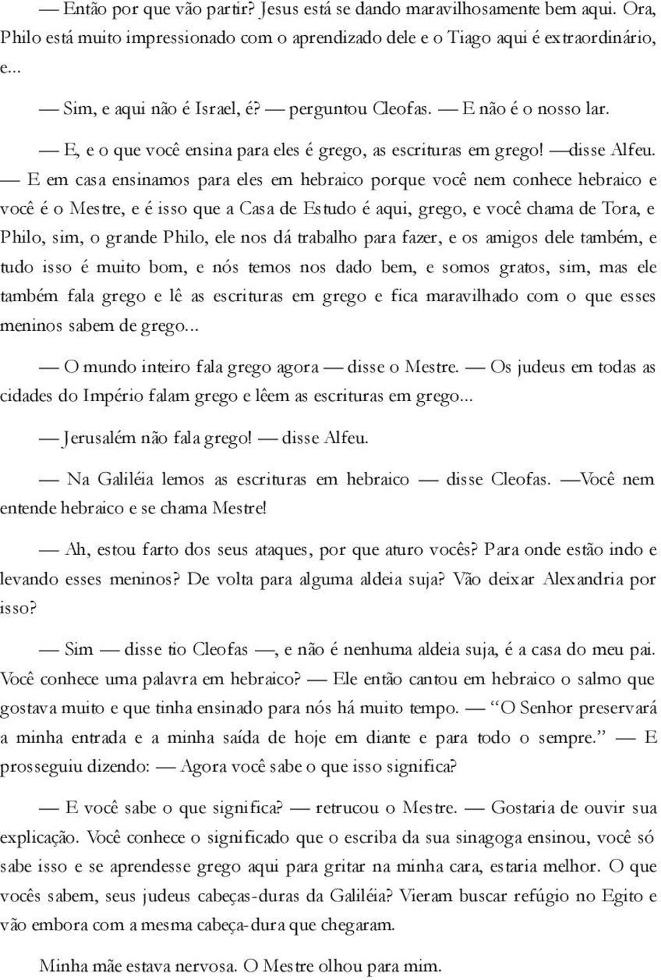 E em casa ensinamos para eles em hebraico porque você nem conhece hebraico e você é o Mestre, e é isso que a Casa de Estudo é aqui, grego, e você chama de Tora, e Philo, sim, o grande Philo, ele nos