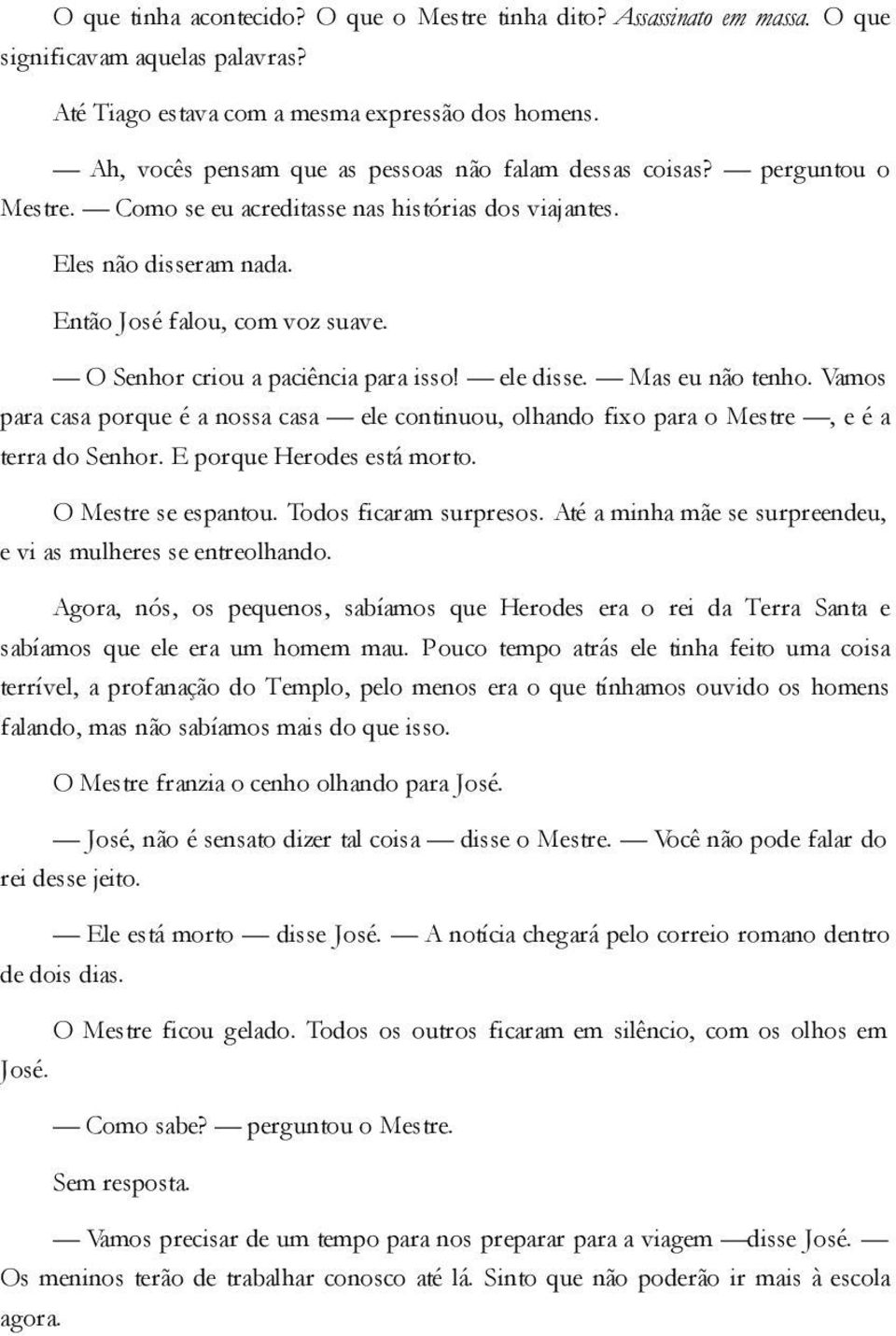 O Senhor criou a paciência para isso! ele disse. Mas eu não tenho. Vamos para casa porque é a nossa casa ele continuou, olhando fixo para o Mestre, e é a terra do Senhor. E porque Herodes está morto.