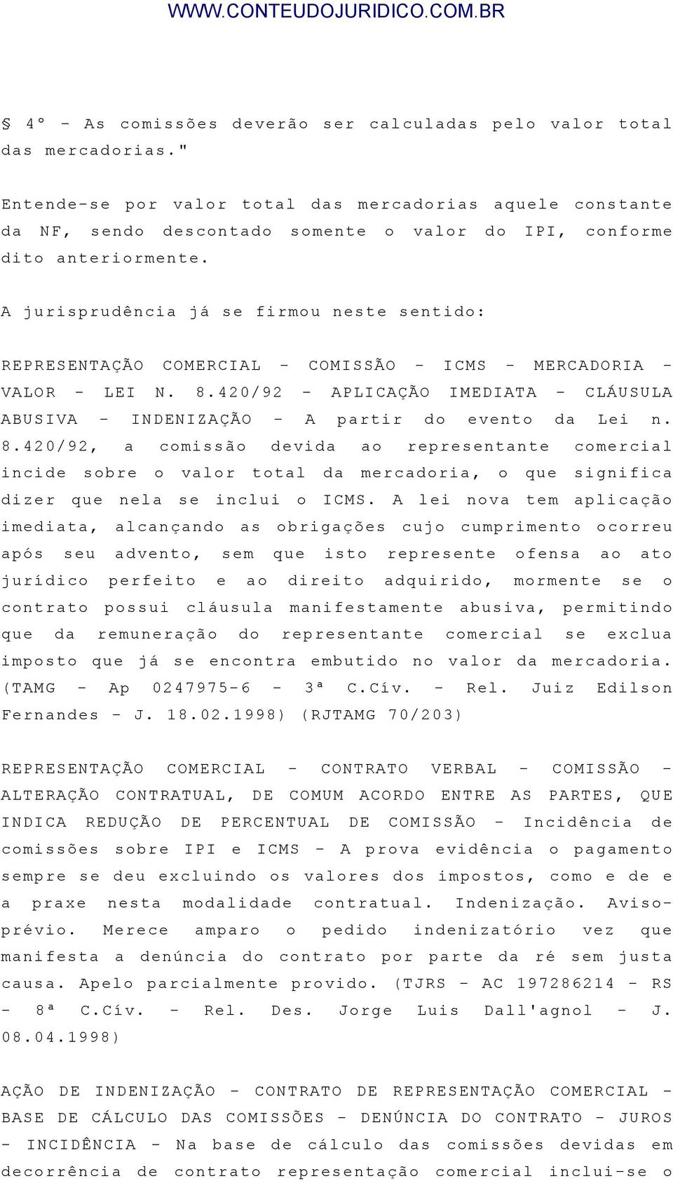 A jurisprudência já se firmou neste sentido: REPRESENTAÇÃO COMERCIAL - COMISSÃO - ICMS - MERCADORIA - VALOR - LEI N. 8.