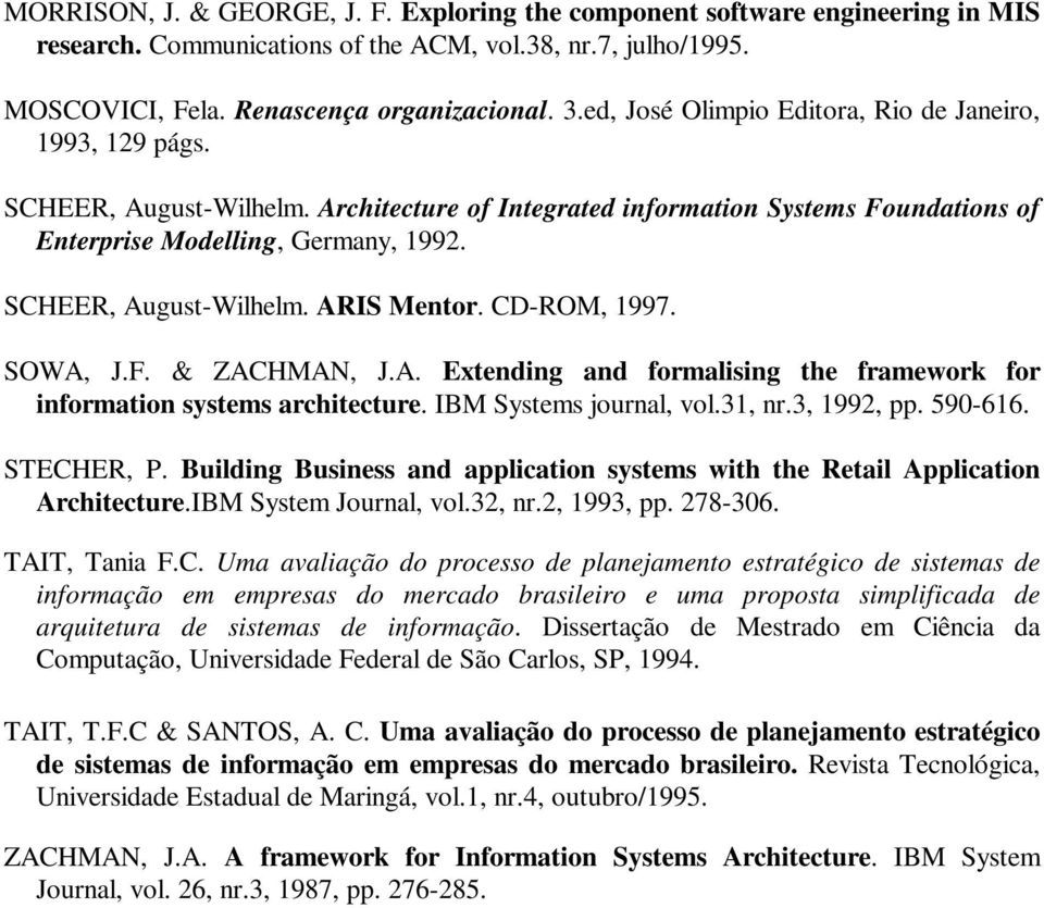 SCHEER, August-Wilhelm. ARIS Mentor. CD-ROM, 1997. SOWA, J.F. & ZACHMAN, J.A. Extending and formalising the framework for information systems architecture. IBM Systems journal, vol.31, nr.3, 1992, pp.