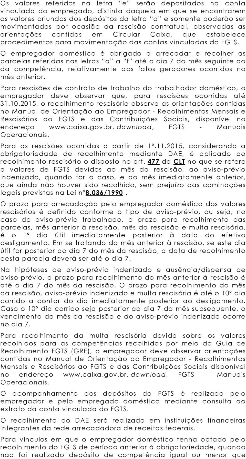 O empregador doméstico é obrigado a arrecadar e recolher as parcelas referidas nas letras a a f até o dia 7 do mês seguinte ao da competência, relativamente aos fatos geradores ocorridos no mês