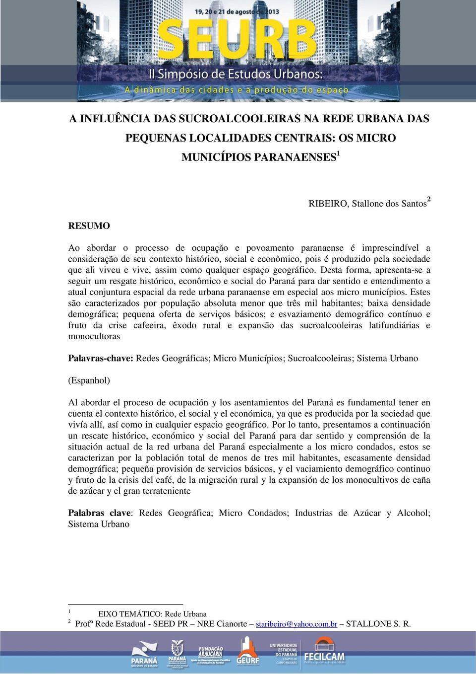 Desta forma, apresenta-se a seguir um resgate histórico, econômico e social do Paraná para dar sentido e entendimento a atual conjuntura espacial da rede urbana paranaense em especial aos micro