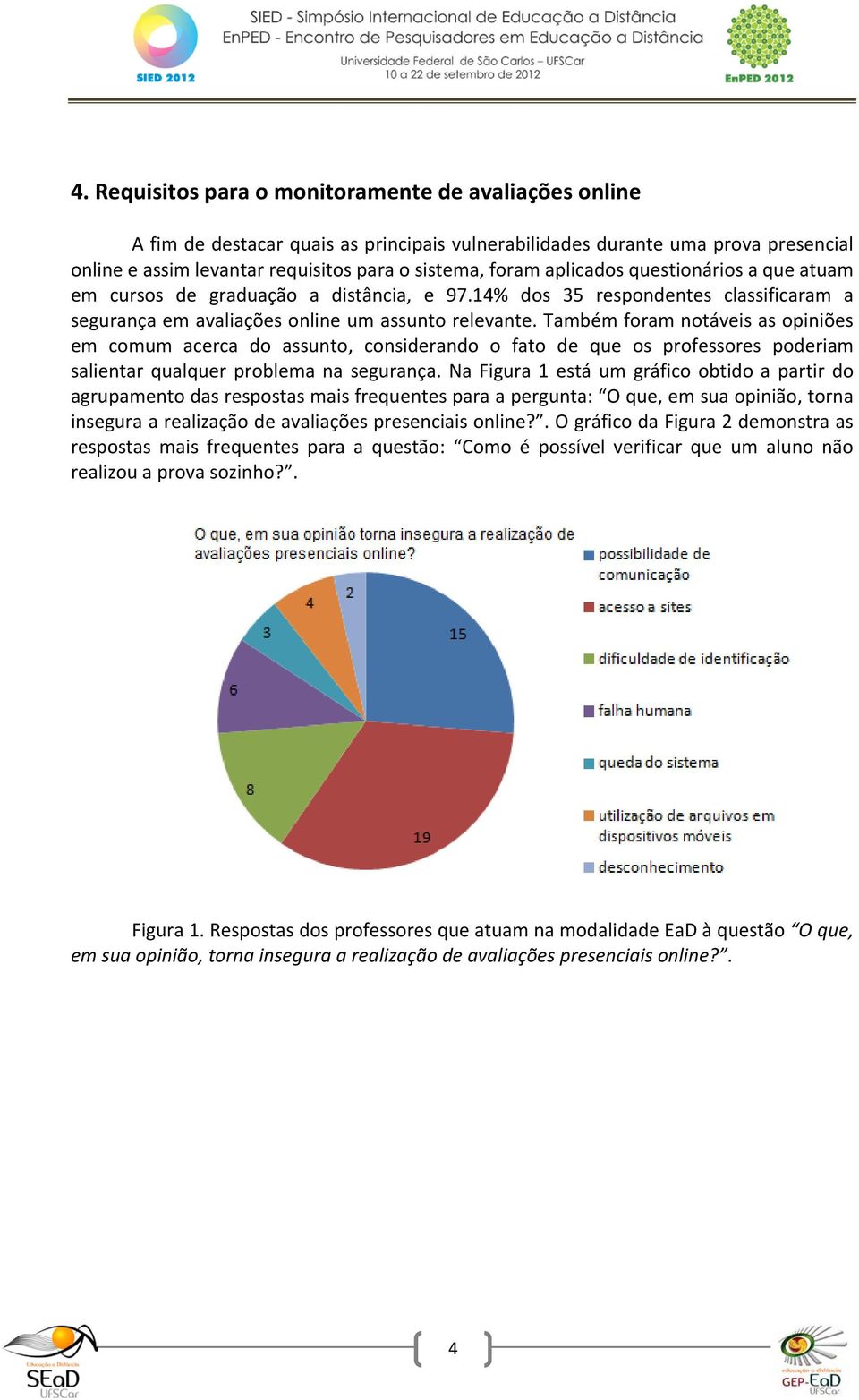 Também foram notáveis as opiniões em comum acerca do assunto, considerando o fato de que os professores poderiam salientar qualquer problema na segurança.