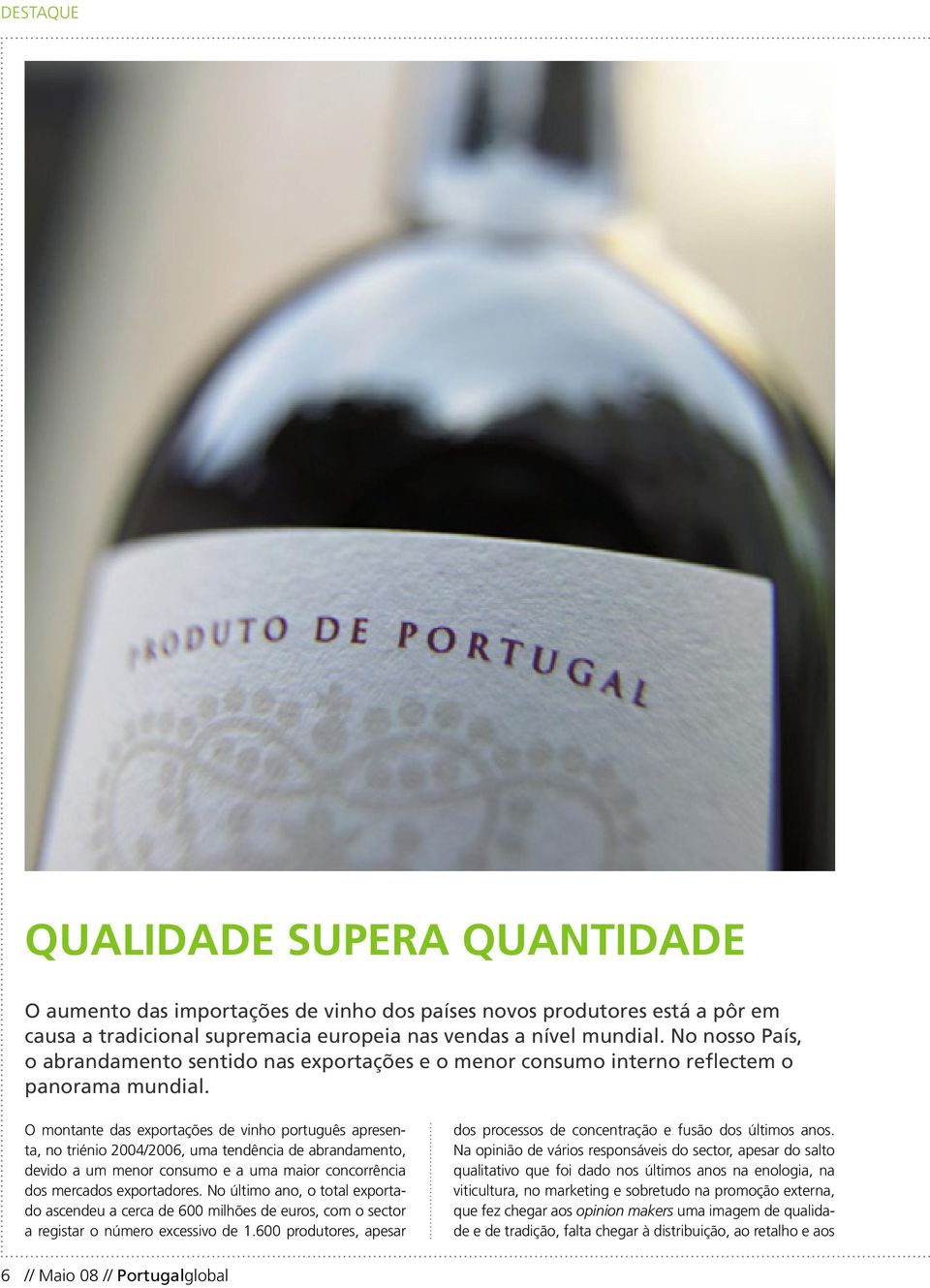 O montante das exportações de vinho português apresenta, no triénio 2004/2006, uma tendência de abrandamento, devido a um menor consumo e a uma maior concorrência dos mercados exportadores.