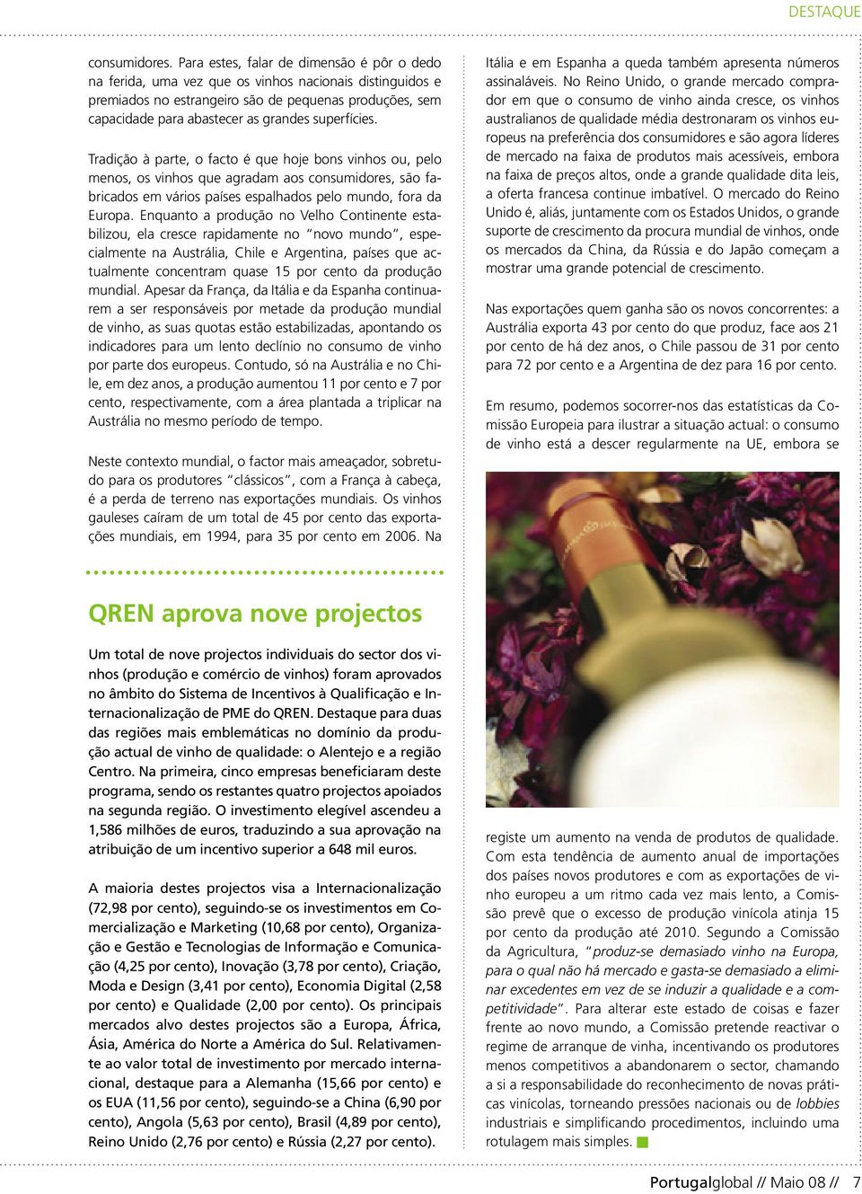 superfícies. Tradição à parte, o facto é que hoje bons vinhos ou, pelo menos, os vinhos que agradam aos consumidores, são fabricados em vários países espalhados pelo mundo, fora da Europa.