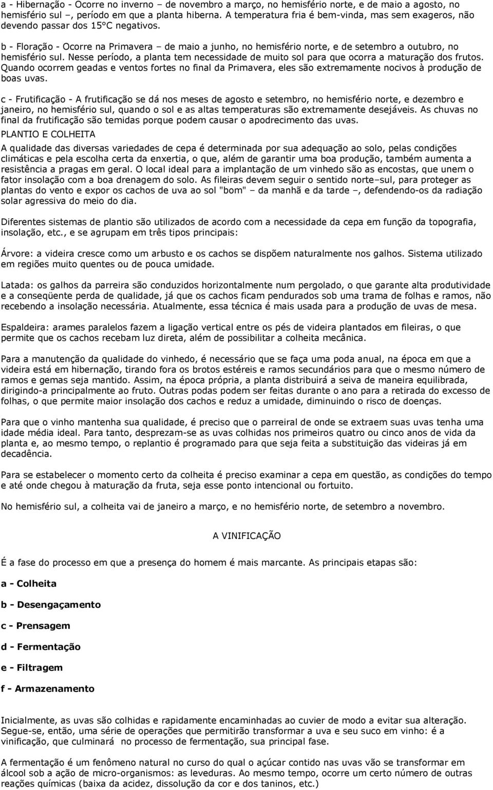 b - Floração - Ocorre na Primavera de maio a junho, no hemisfério norte, e de setembro a outubro, no hemisfério sul.