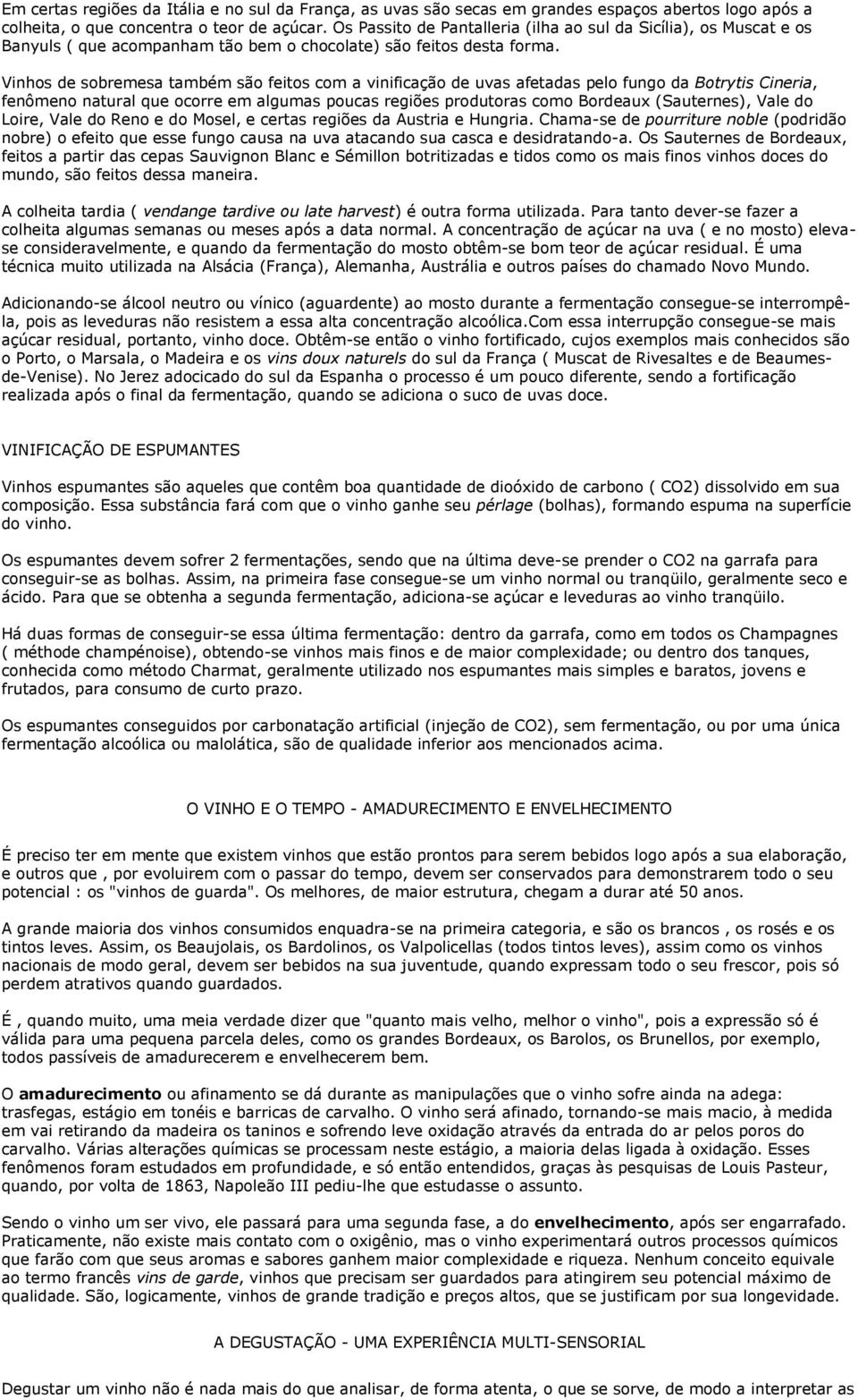 Vinhos de sobremesa também são feitos com a vinificação de uvas afetadas pelo fungo da Botrytis Cineria, fenômeno natural que ocorre em algumas poucas regiões produtoras como Bordeaux (Sauternes),