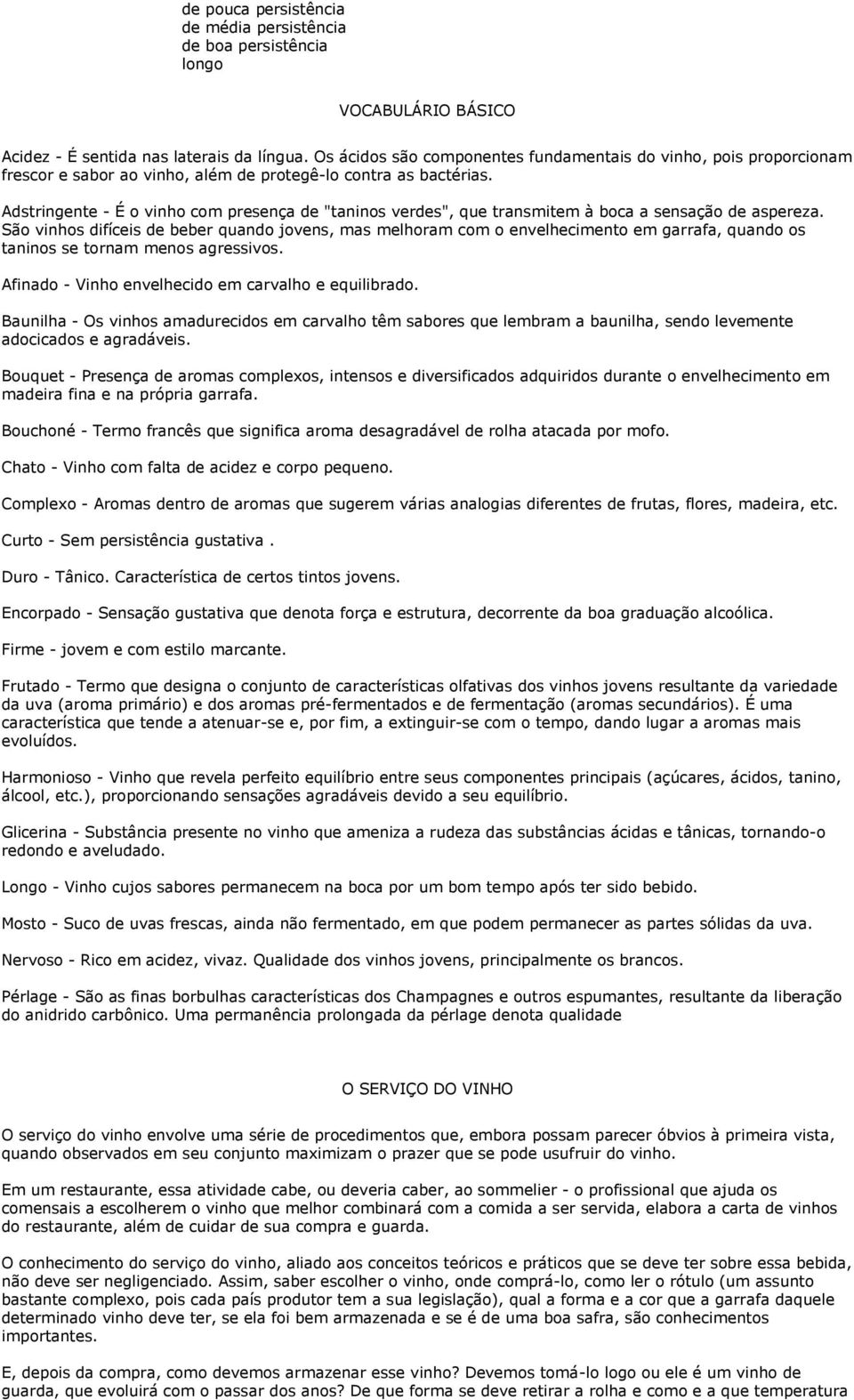 Adstringente - É o vinho com presença de "taninos verdes", que transmitem à boca a sensação de aspereza.