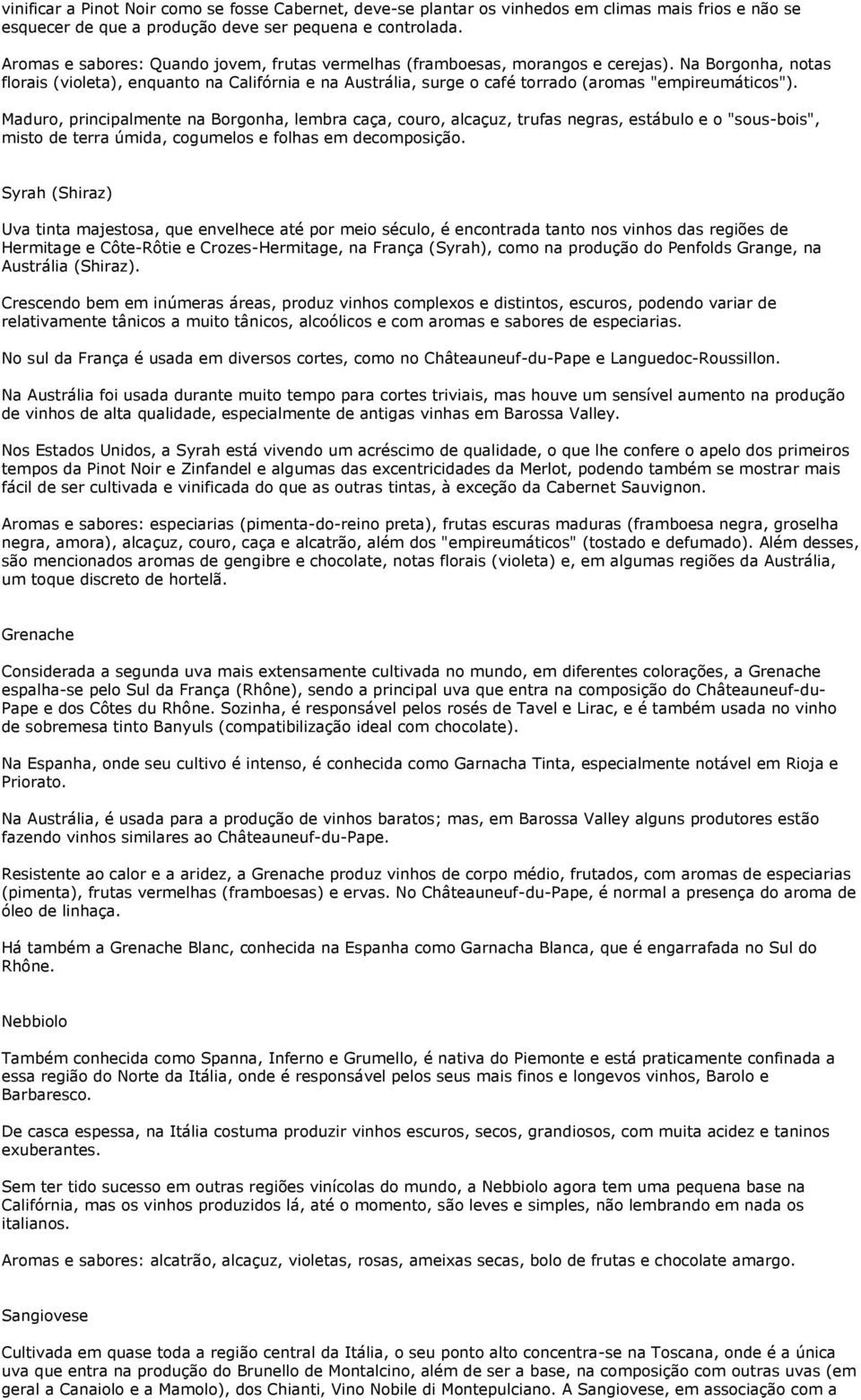 Na Borgonha, notas florais (violeta), enquanto na Califórnia e na Austrália, surge o café torrado (aromas "empireumáticos").