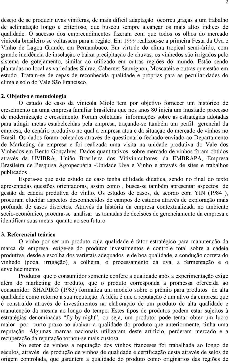 Em 1999 realizou-se a primeira Festa da Uva e Vinho de Lagoa Grande, em Pernambuco.