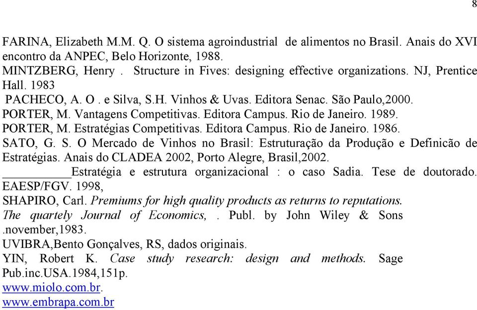 Editora Campus. Rio de Janeiro. 1989. PORTER, M. Estratégias Competitivas. Editora Campus. Rio de Janeiro. 1986. SATO, G. S. O Mercado de Vinhos no Brasil: Estruturação da Produção e Definicão de Estratégias.