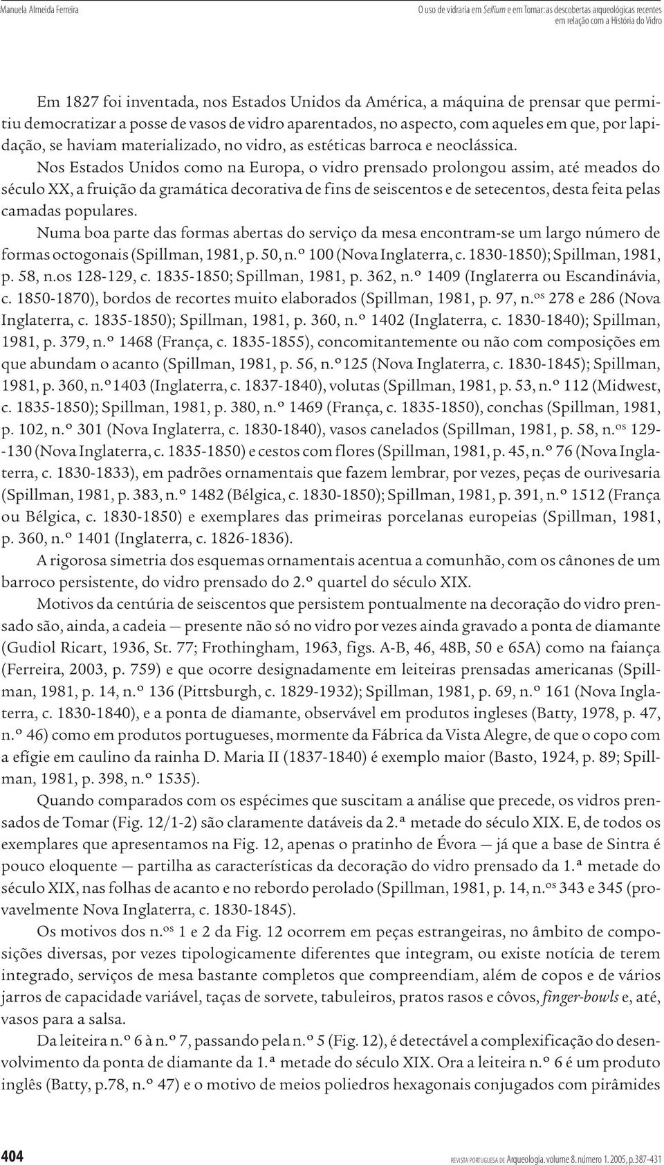 Nos Estados Unidos como na Europa, o vidro prensado prolongou assim, até meados do século XX, a fruição da gramática decorativa de fins de seiscentos e de setecentos, desta feita pelas camadas