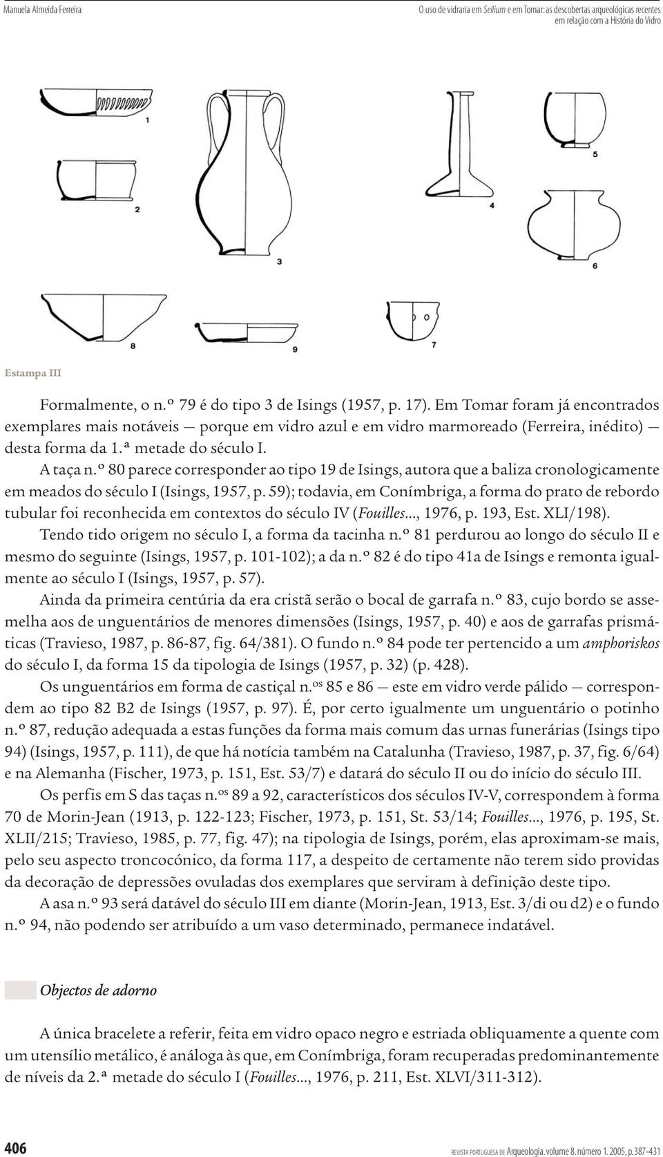 º 80 parece corresponder ao tipo 19 de Isings, autora que a baliza cronologicamente em meados do século I (Isings, 1957, p.