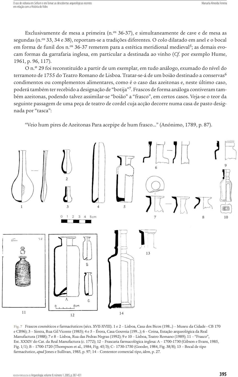 os 36-37 remetem para a estética meridional medieval 5 ; as demais evocam formas da garrafaria inglesa, em particular a destinada ao vinho (Cf. por exemplo Hume, 1961, p. 96, 117). O n.