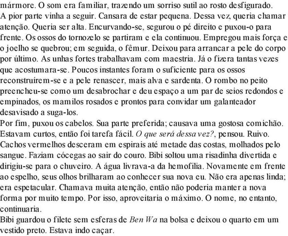 Deixou para arrancar a pele do corpo por último. As unhas fortes trabalhavam com maestria. Já o fizera tantas vezes que acostumara-se.