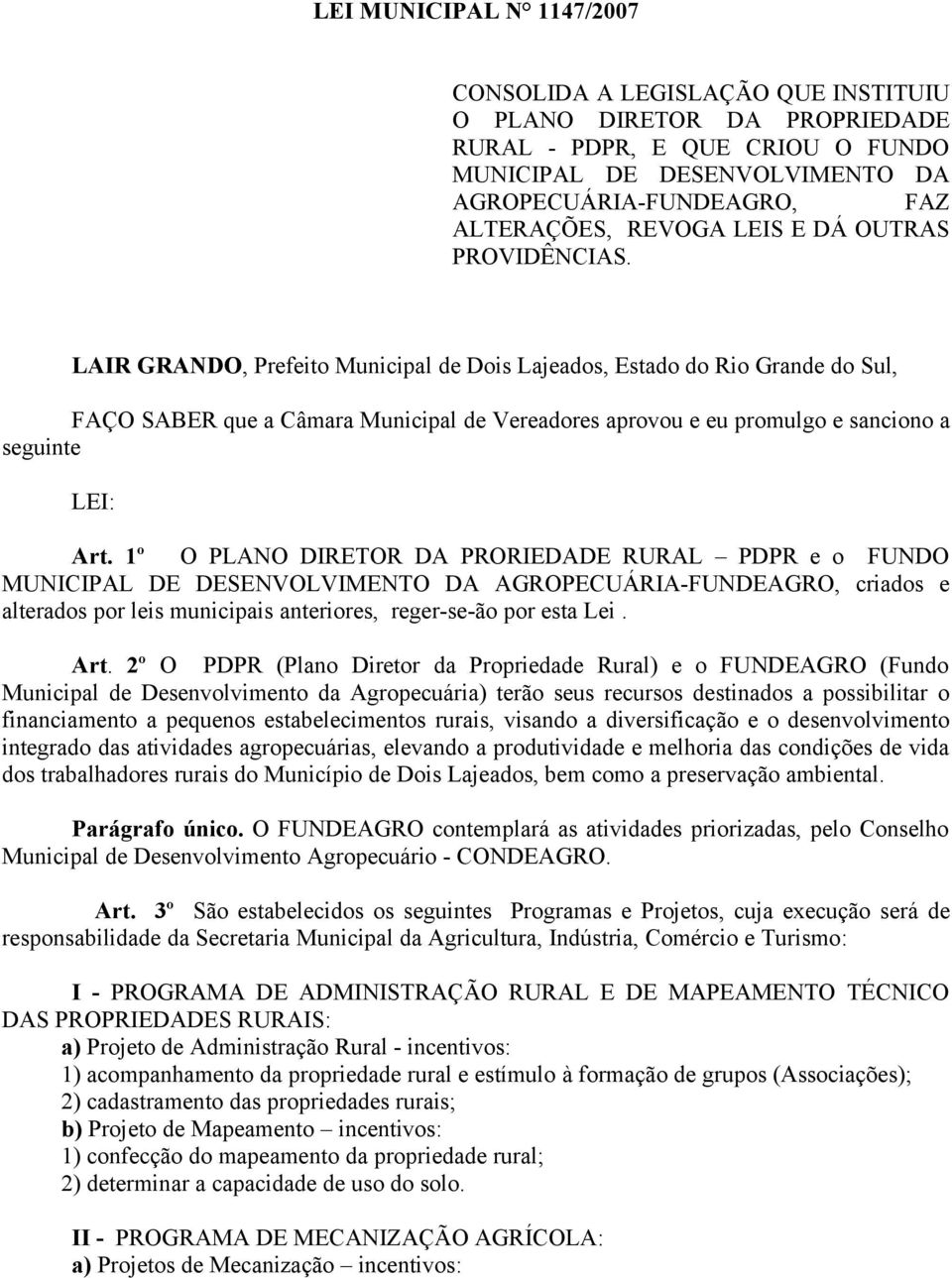 LAIR GRANDO, Prefeito Municipal de Dois Lajeados, Estado do Rio Grande do Sul, FAÇO SABER que a Câmara Municipal de Vereadores aprovou e eu promulgo e sanciono a seguinte LEI: Art.