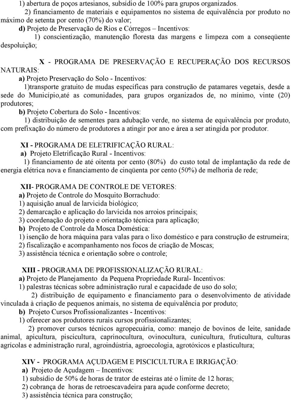 conscientização, manutenção floresta das margens e limpeza com a conseqüente despoluição; X - PROGRAMA DE PRESERVAÇÃO E RECUPERAÇÃO DOS RECURSOS NATURAIS: a) Projeto Preservação do Solo - Incentivos: