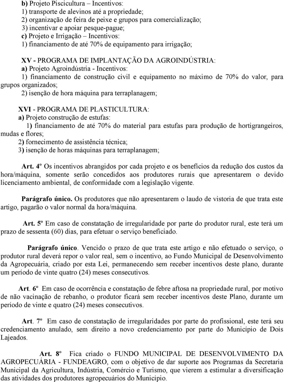 civil e equipamento no máximo de 70% do valor, para grupos organizados; 2) isenção de hora máquina para terraplanagem; XVI - PROGRAMA DE PLASTICULTURA: a) Projeto construção de estufas: 1)