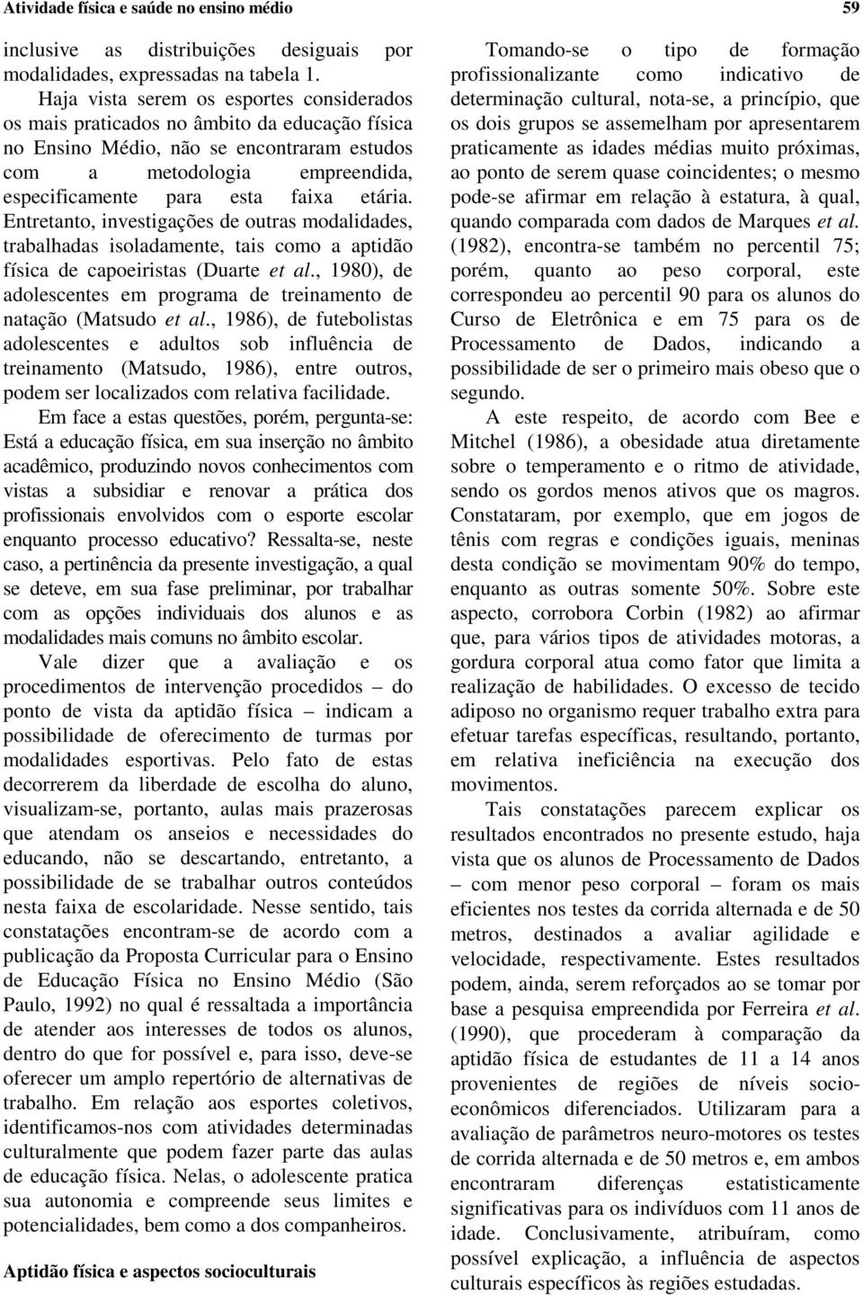 etária. Entretanto, investigações de outras modalidades, trabalhadas isoladamente, tais como a aptidão física de capoeiristas (Duarte et al.