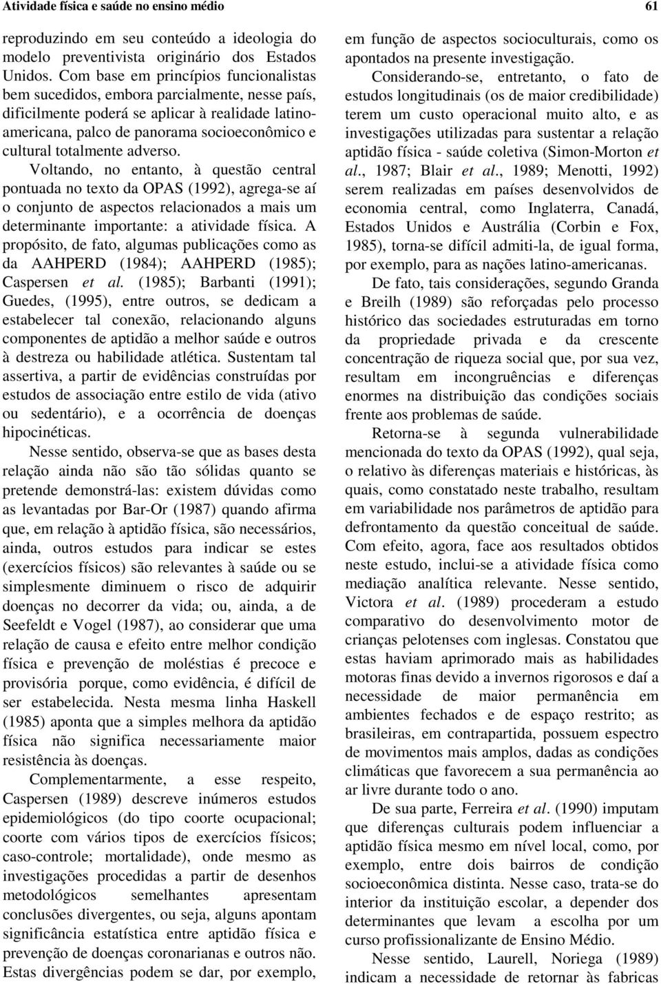 totalmente adverso. Voltando, no entanto, à questão central pontuada no texto da OPAS (1992), agrega-se aí o conjunto de aspectos relacionados a mais um determinante importante: a atividade física.