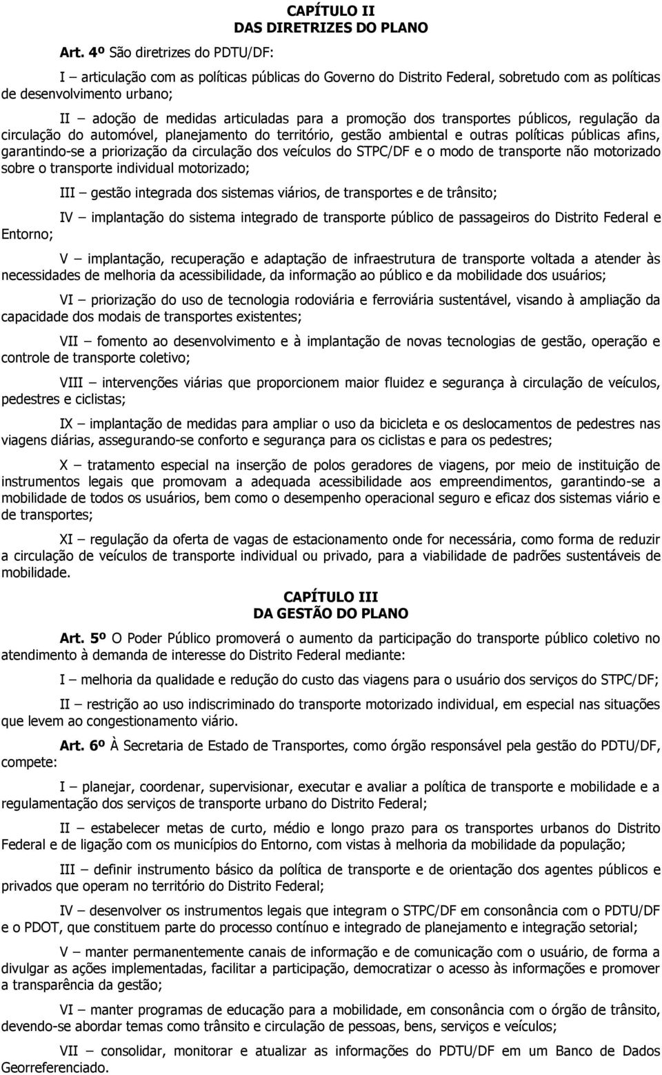 garantindo-se a priorização da circulação dos veículos do STPC/DF e o modo de transporte não motorizado sobre o transporte individual motorizado; Entorno; III gestão integrada dos sistemas viários,