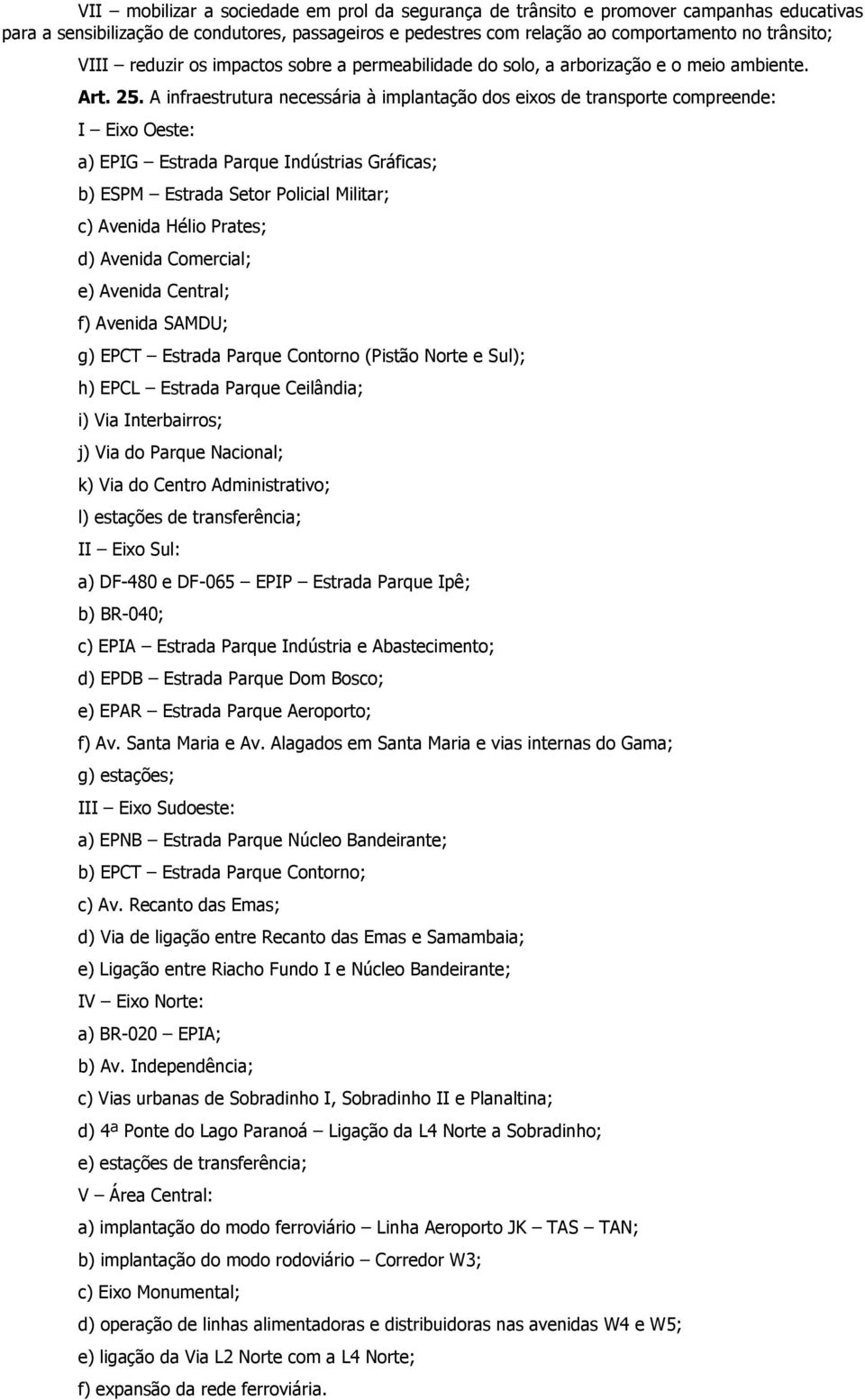 A infraestrutura necessária à implantação dos eixos de transporte compreende: I Eixo Oeste: a) EPIG Estrada Parque Indústrias Gráficas; b) ESPM Estrada Setor Policial Militar; c) Avenida Hélio
