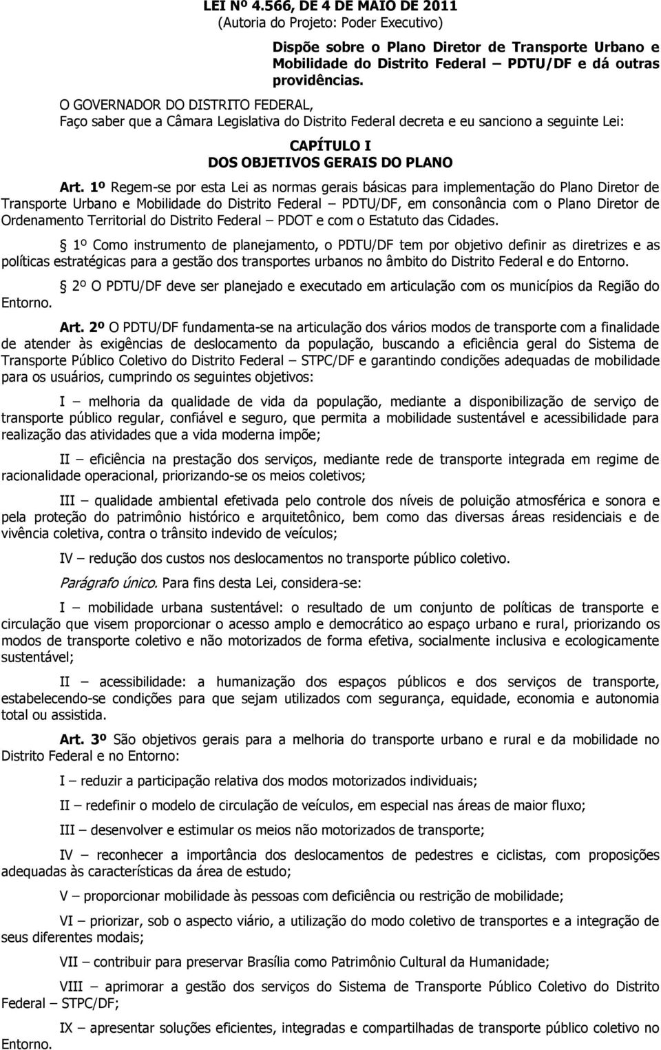 1º Regem-se por esta Lei as normas gerais básicas para implementação do Plano Diretor de Transporte Urbano e Mobilidade do Distrito Federal PDTU/DF, em consonância com o Plano Diretor de Ordenamento