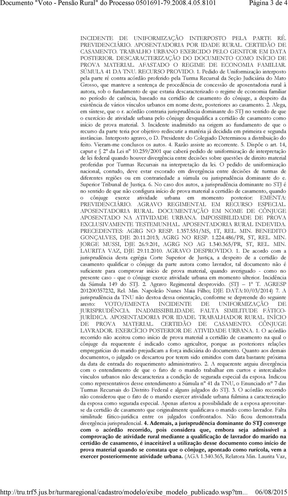 Pedido de Uniformização interposto pela parte ré contra acórdão proferido pela Turma Recursal da Seção Judiciária do Mato Grosso, que manteve a sentença de procedência de concessão de aposentadoria