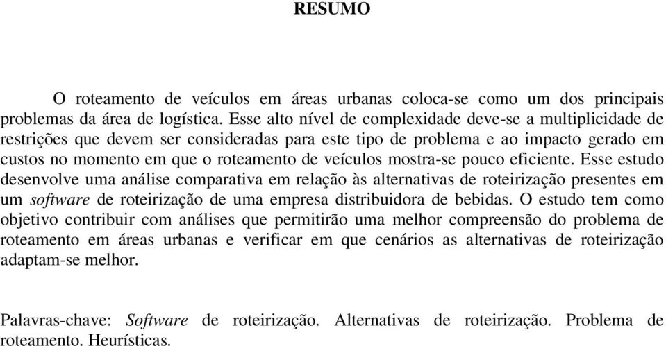 mostra-se pouco eficiente. Esse estudo desenvolve uma análise comparativa em relação às alternativas de roteirização presentes em um software de roteirização de uma empresa distribuidora de bebidas.