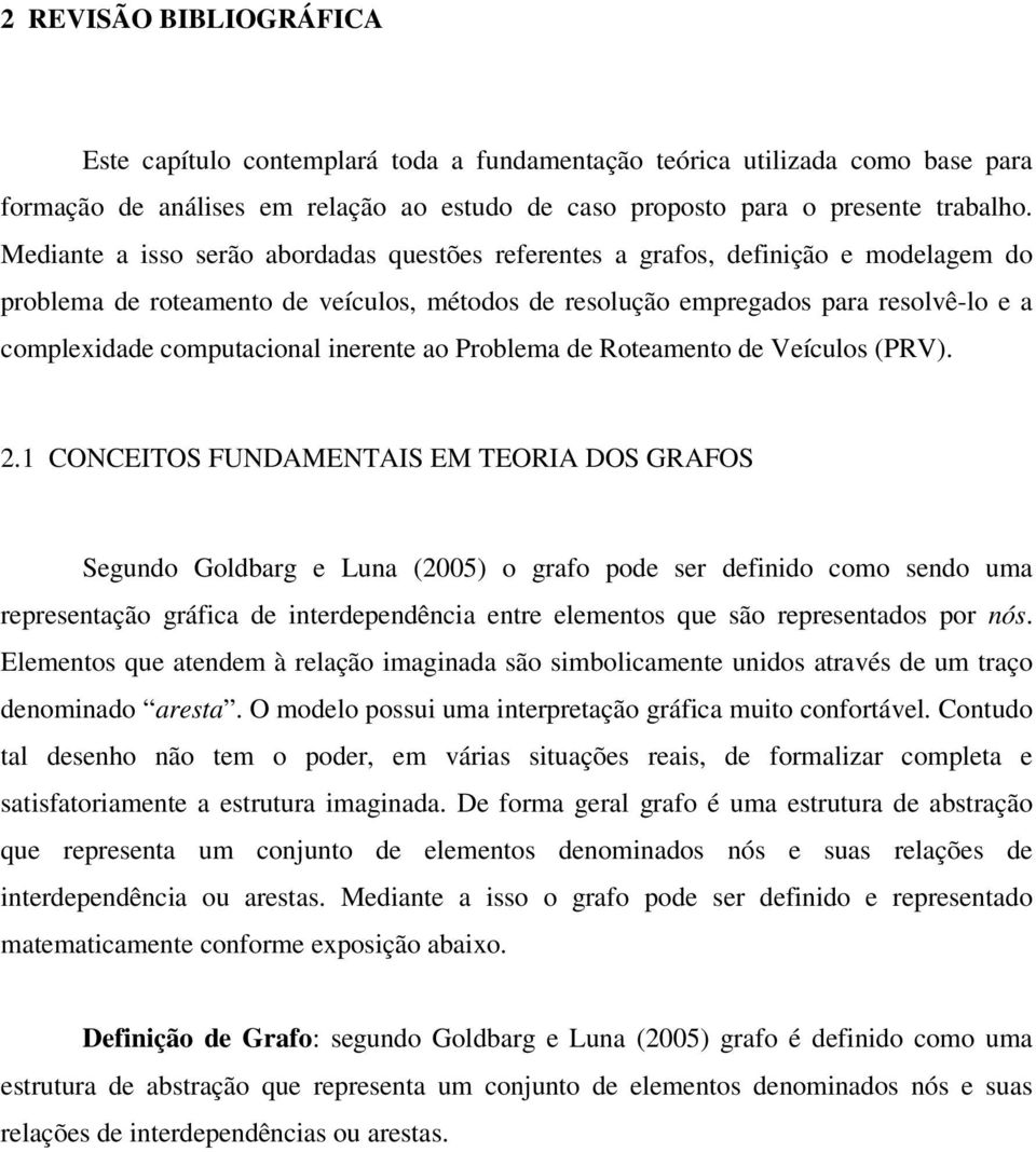 computacional inerente ao Problema de Roteamento de Veículos (PRV). 2.