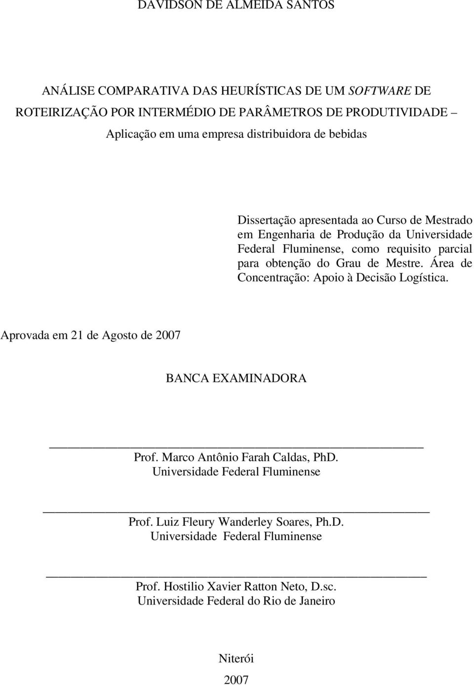 Grau de Mestre. Área de Concentração: Apoio à Decisão Logística. Aprovada em 21 de Agosto de 2007 BANCA EXAMINADORA Prof. Marco Antônio Farah Caldas, PhD.