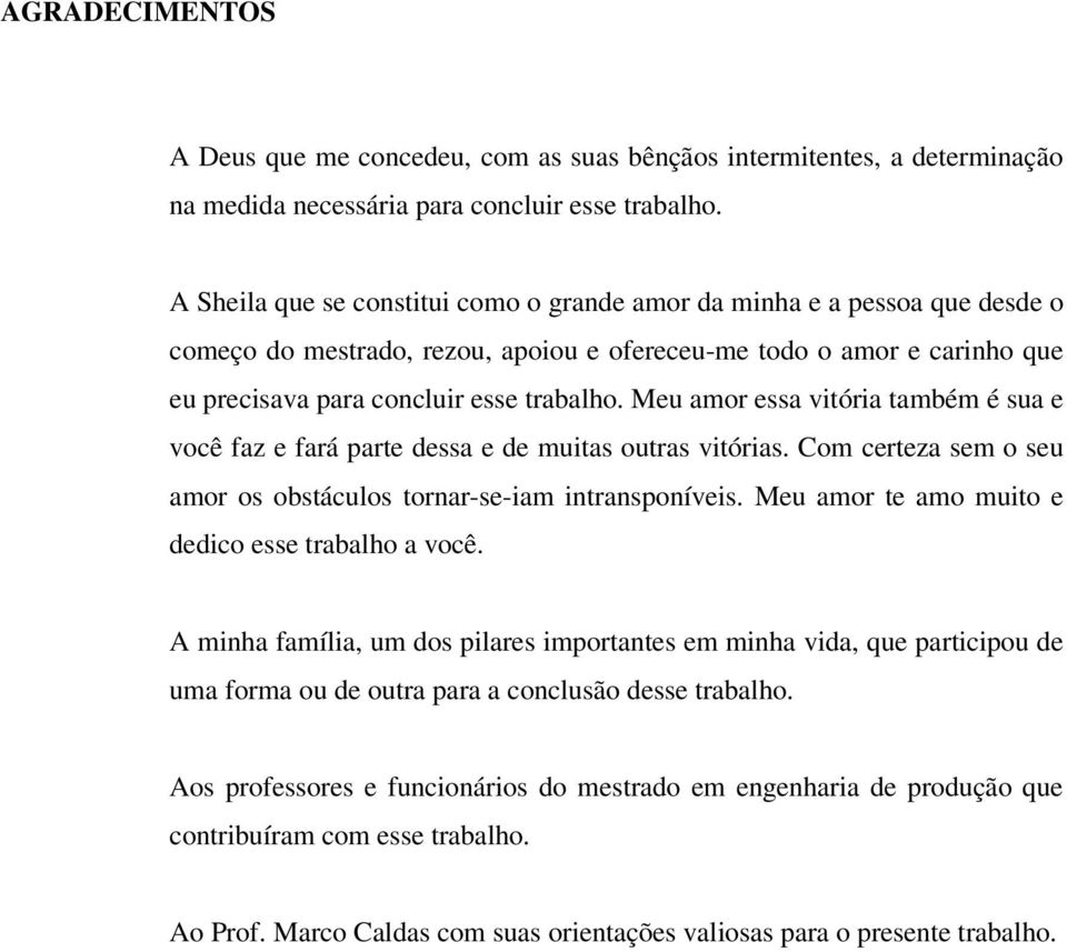 Meu amor essa vitória também é sua e você faz e fará parte dessa e de muitas outras vitórias. Com certeza sem o seu amor os obstáculos tornar-se-iam intransponíveis.