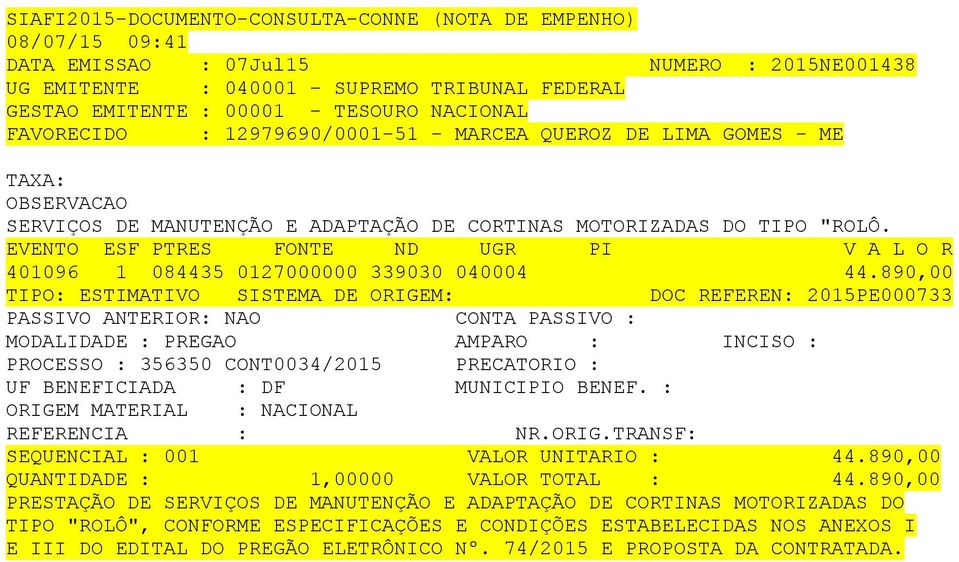 890,00 TIPO: ESTIMATIVO SISTEMA DE ORIGEM: DOC REFEREN: 2015PE000733 PROCESSO : 356350 CONT0034/2015 PRECATORIO : UF BENEFICIADA : DF MUNICIPIO BENEF. : SEQUENCIAL : 001 VALOR UNITARIO : 44.